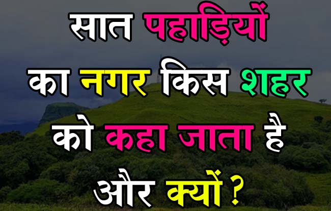 GK in Hindi : सात पहाड़ियों का नगर किस शहर को कहा जाता है और क्यों?
