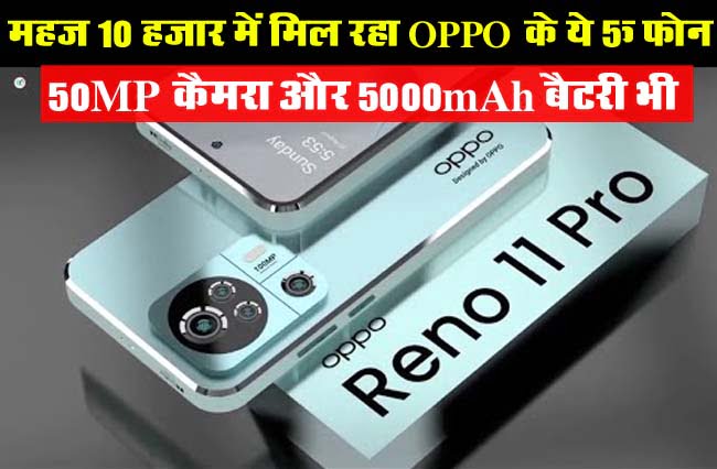 Oppo Reno 11 Series : महज 10 हजार में मिल रहा OPPO के ये 5G फोन, 50MP कैमरा और 5000mAh बैटरी भी