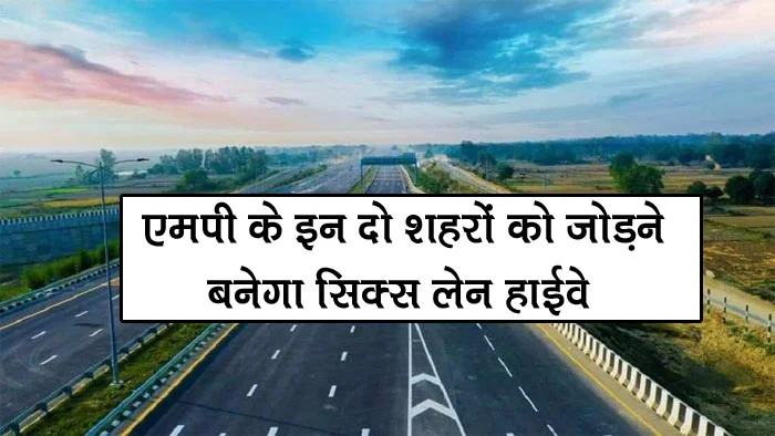Six Lane Highway In MP : एमपी के इन दो शहरों को जोड़ने बनेगा सिक्स लेन हाईवे, खर्च होंगे 988 करोड़