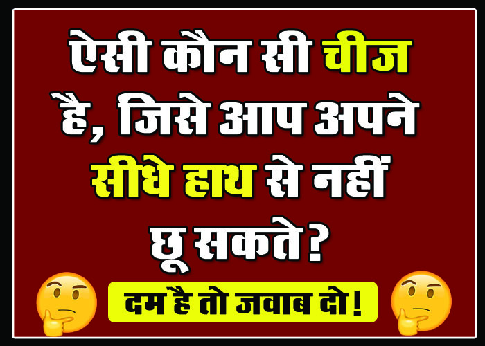 GK Questions : ऐसी कौन सी चीज है, जिसे आप अपने सीधे हाथ से नहीं छू सकते?