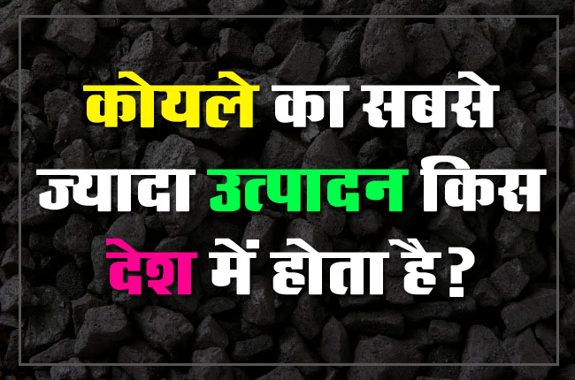 GK Question : कोयले का सबसे ज्यादा उत्पादन किस देश में होता है?