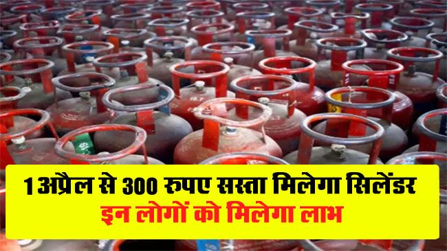 LPG Cylinder Price : 1 अप्रैल से 300 रुपए सस्ता मिलेगा सिलेंडर, इन लोगों को मिलेगा लाभ