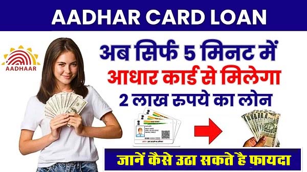 Aadhar Card Loan: लोन लेने के लिए नहीं लगाना होगा बैंकों का चक्कर, आधार कार्ड से मिनटों में मिलेगा 2 लाख का लोन, जानें कैसे
